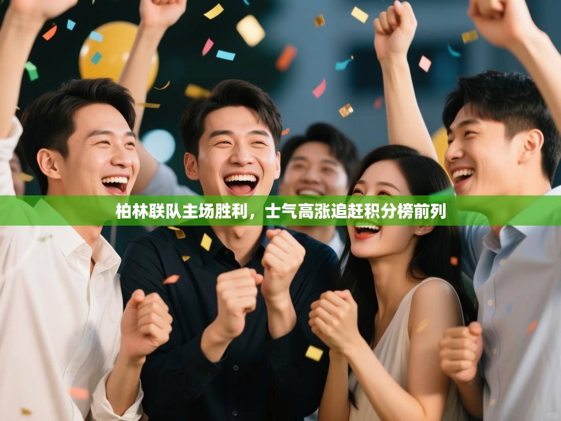 开云体育联赛专题页-柏林联队主场胜利,士气高涨追赶积分榜前列  第3张