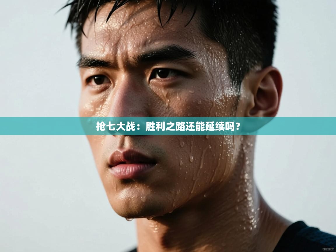 开云体育在线登入-抢七大战:胜利之路还能延续吗? 第2张