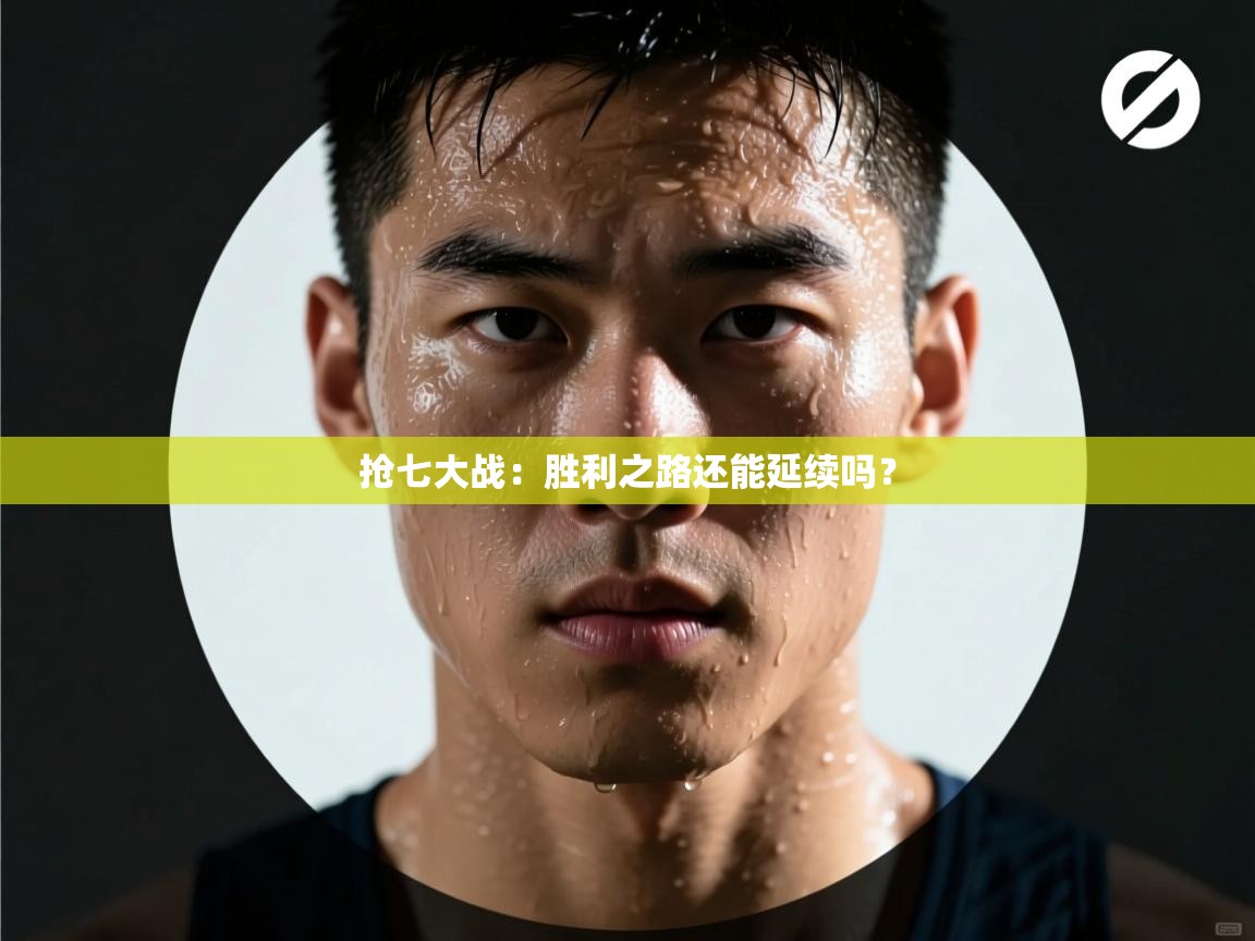 开云体育在线登入-抢七大战:胜利之路还能延续吗? 第3张