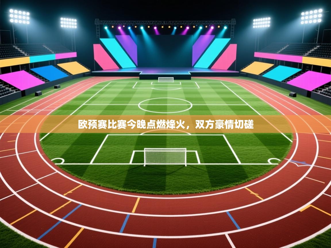 开云体育注册-欧预赛比赛今晚点燃烽火,双方豪情切磋 第3张