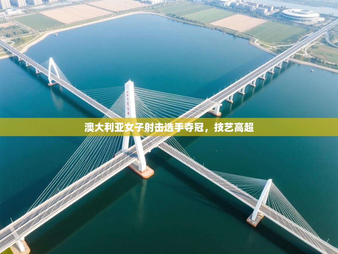 开云体育app-澳大利亚女子射击选手夺冠,技艺高超 第1张