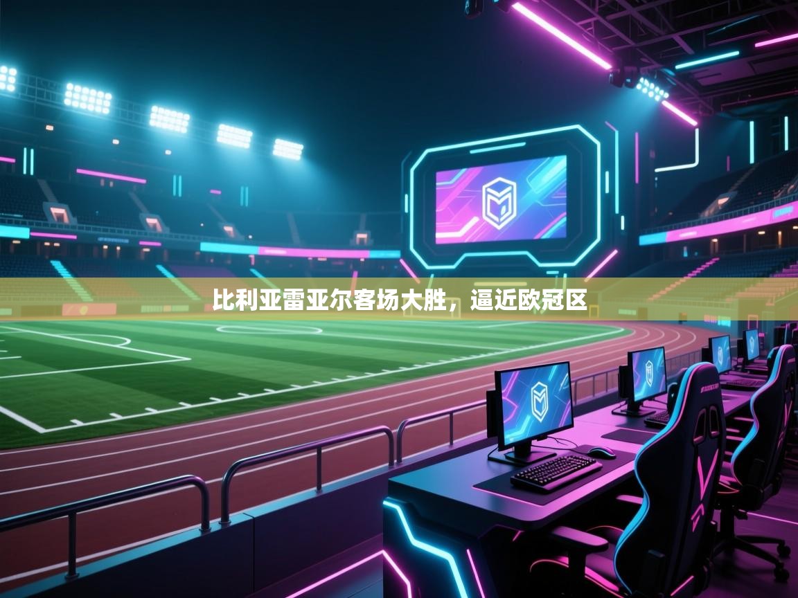 开云数据-比利亚雷亚尔客场大胜,逼近欧冠区 第1张