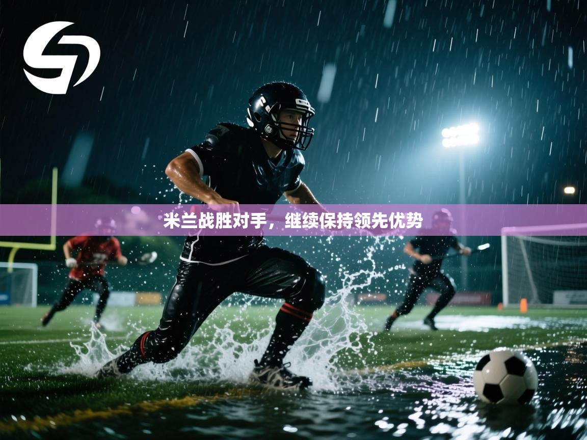 开云kaiyun体育app入口登录官网-米兰战胜对手,继续保持领先优势 第3张