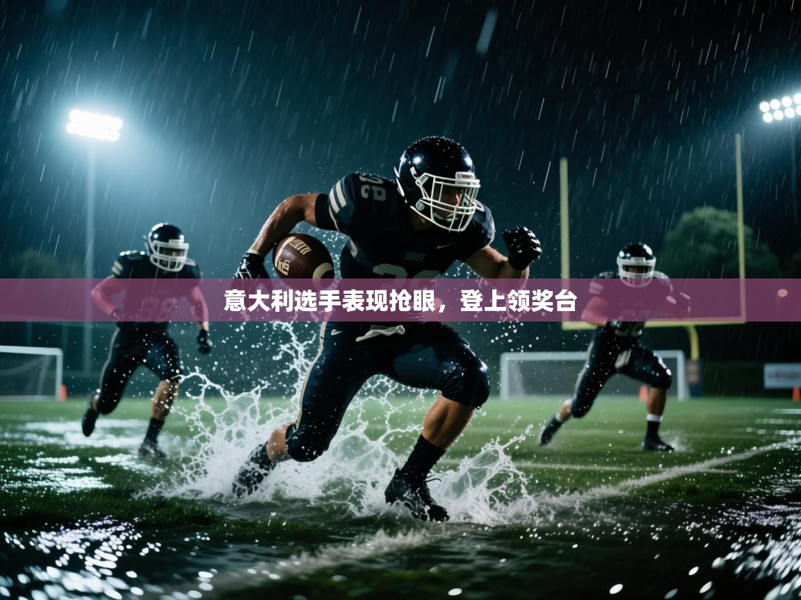 开云体育app-意大利选手表现抢眼,登上领奖台 第1张