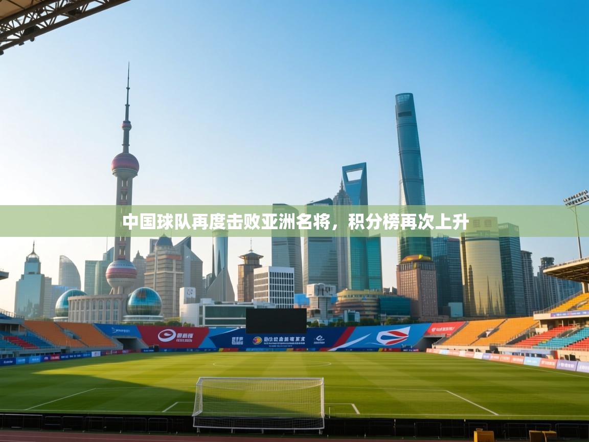 开云体育客服在线咨询-中国球队再度击败亚洲名将，积分榜再次上升