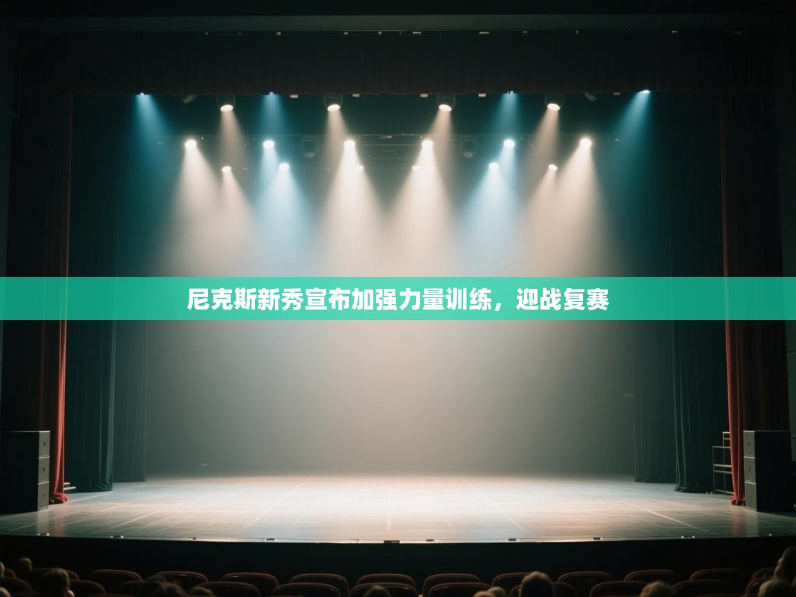 开运体育-尼克斯新秀宣布加强力量训练，迎战复赛