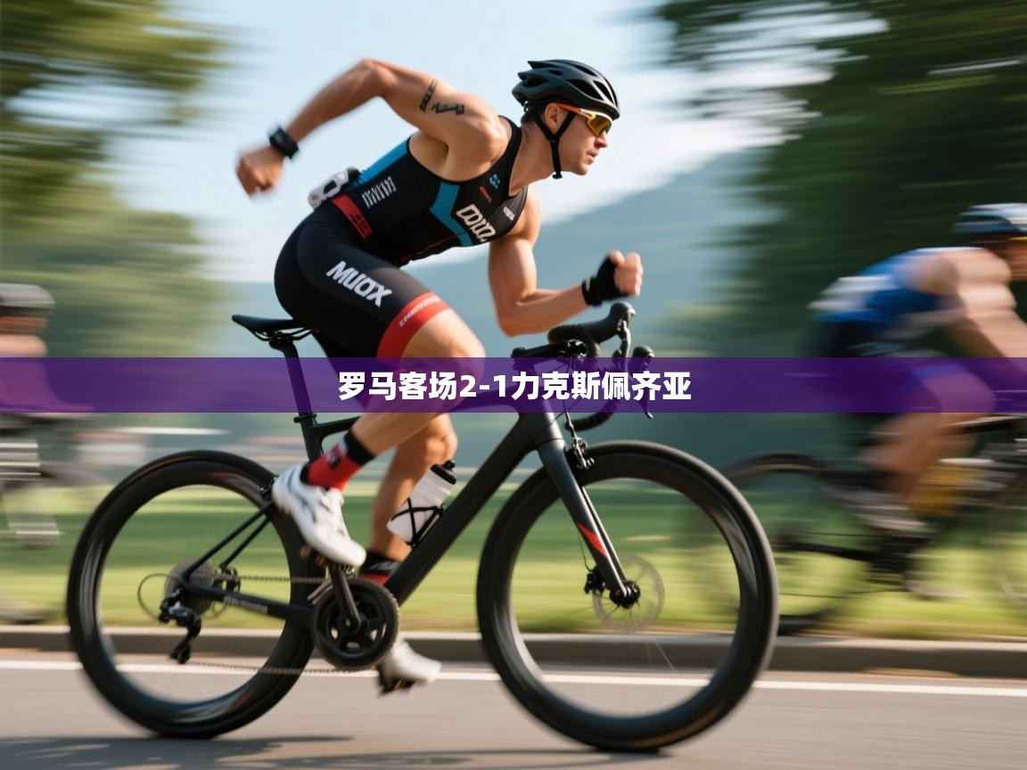 开云体育消息订阅关闭-罗马客场2-1力克斯佩齐亚