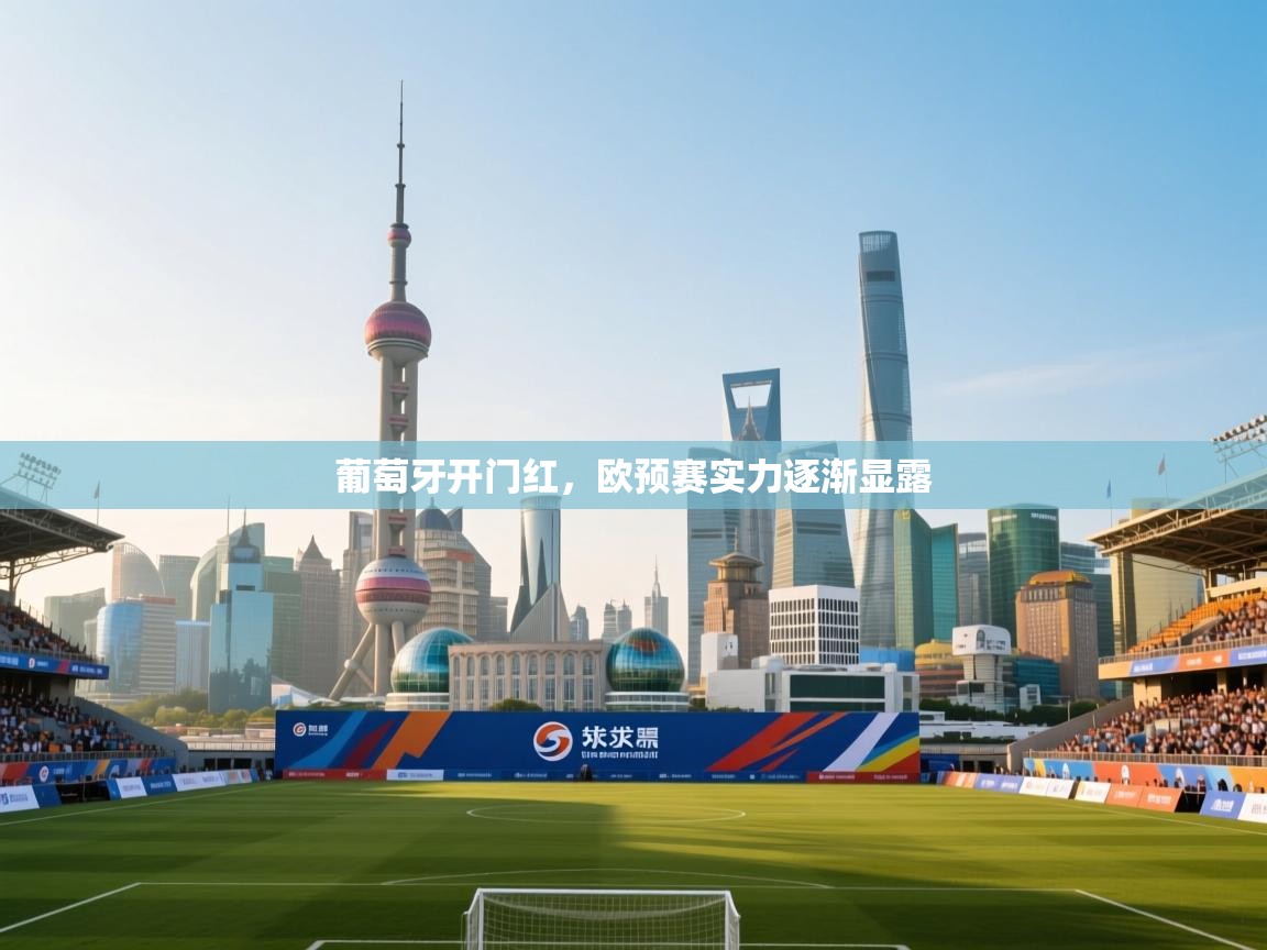 开云体育英文版入口-葡萄牙开门红，欧预赛实力逐渐显露