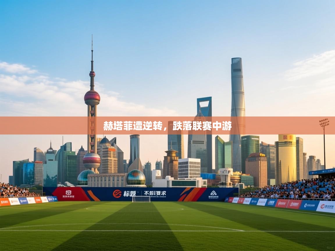 开云体育app官网下载地址-赫塔菲遭逆转，跌落联赛中游  第3张