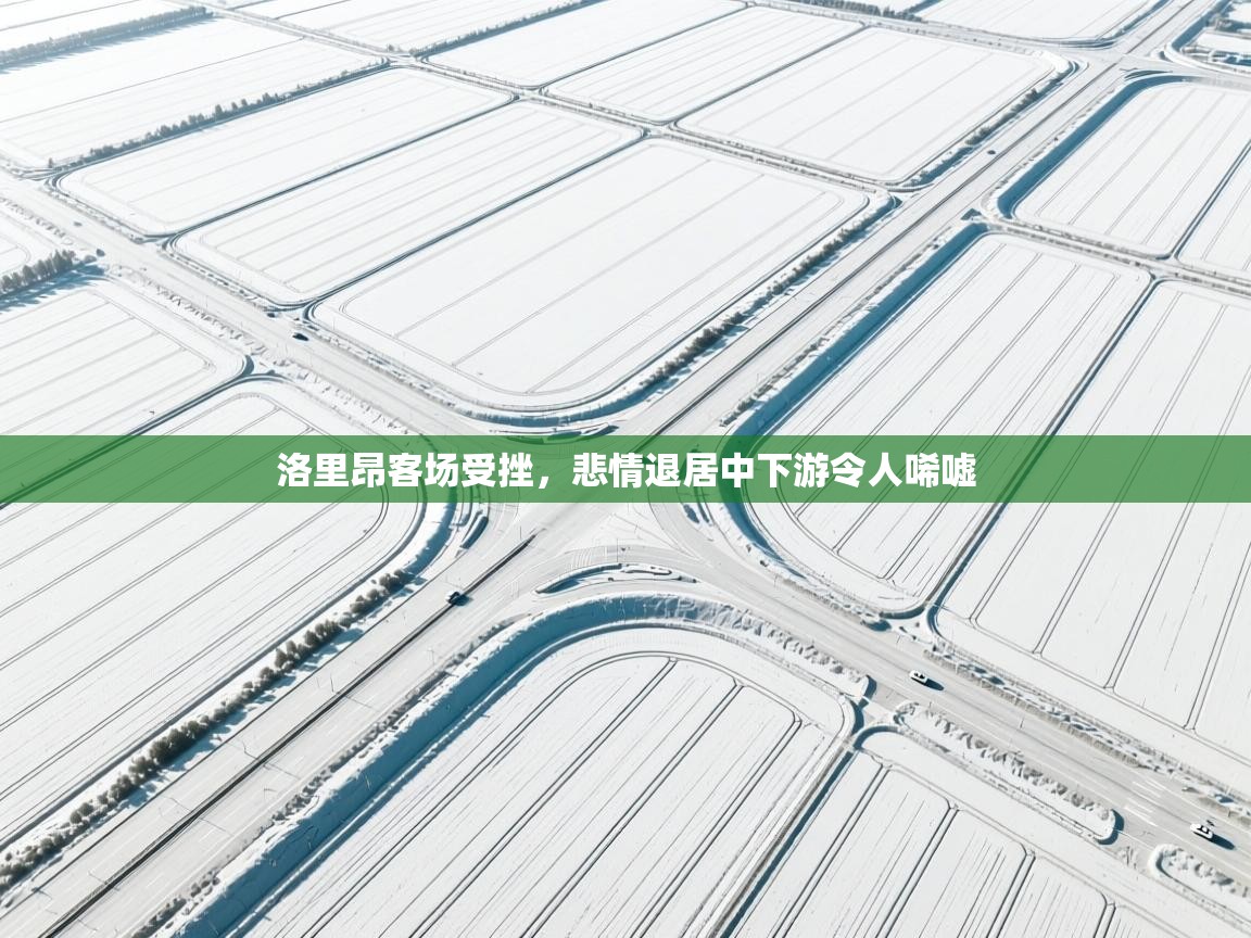 开云体育入口网址-洛里昂客场受挫，悲情退居中下游令人唏嘘  第2张